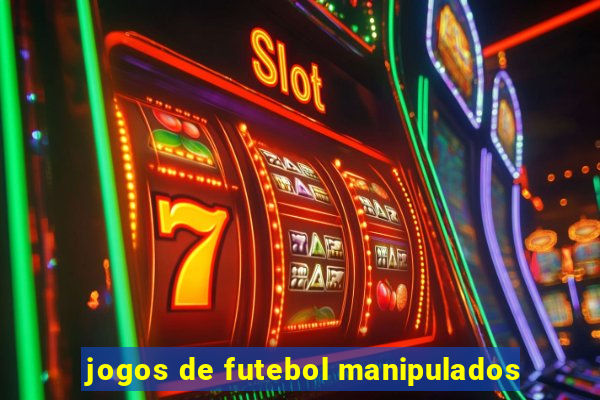 jogos de futebol manipulados